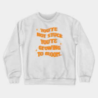 You're Not Stuck, You're Growing To Bloom Crewneck Sweatshirt